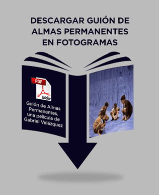 Guión en fotogramas de la película Almas Permanentes dirigida por Gabriel Velázquez.